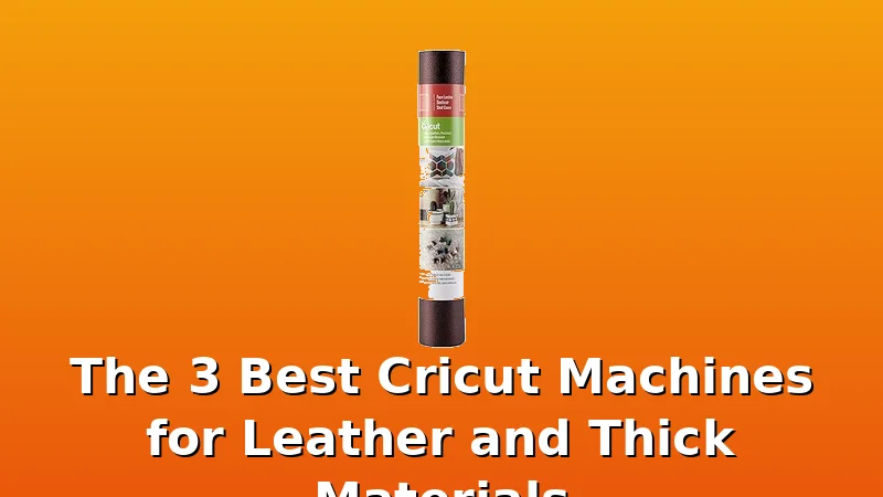 The 3 Best Cricut Machines for Leather and Thick Materials - BestCricut review with measurements and honest opinion