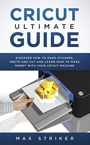 Cricut Ultimate Guide: Discover how to make stickers and write and cut paper, and learn how to make money with the Cricut machine - Kindle edition by Striker, Max. Crafts, Hobbies &amp; Home Kindle eB